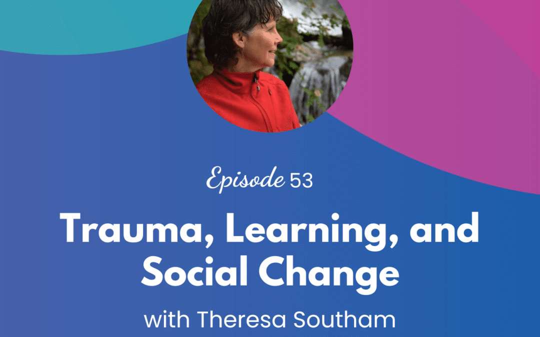 Trauma, Learning, and Social Change – Episode 53