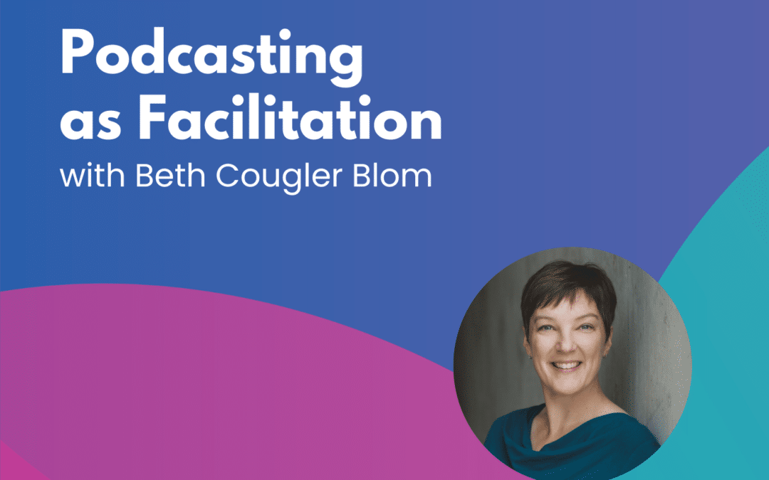 Podcasting as Facilitation – Episode 55