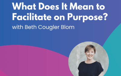 What Does It Mean to Facilitate on Purpose? – Episode 2