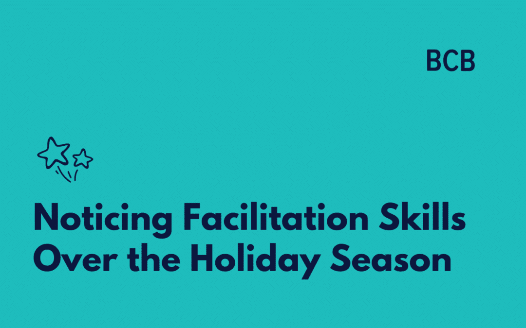 Noticing Facilitation Skills Over the Holiday Season